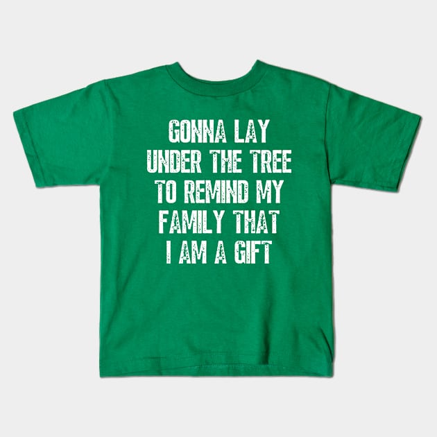 Gonna Lay Under The Tree To Remind My Family That I Am A Gift - Funny Christmas Gift Kids T-Shirt by Arts-lf